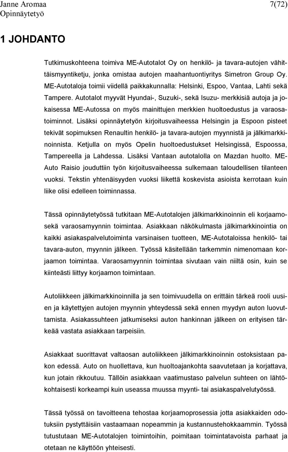 Autotalot myyvät Hyundai-, Suzuki-, sekä Isuzu- merkkisiä autoja ja jokaisessa ME-Autossa on myös mainittujen merkkien huoltoedustus ja varaosatoiminnot.