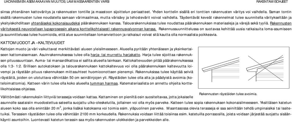 Täydentävät keveät rakennelmat tulee suunnitella väritykseltään ja yksityiskohdiltaan yhtenäiseksi kokonaisuudeksi päärakennuksen kanssa.