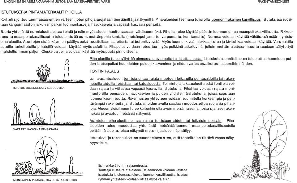 Suuria yhtenäisiä nurmialueita ei saa tehdä ja näin myös alueen huolto saadaan vähäisemmäksi. Pihoilla tulee käyttää pääosin luonnon omaa maanpeitekasvillisuutta.