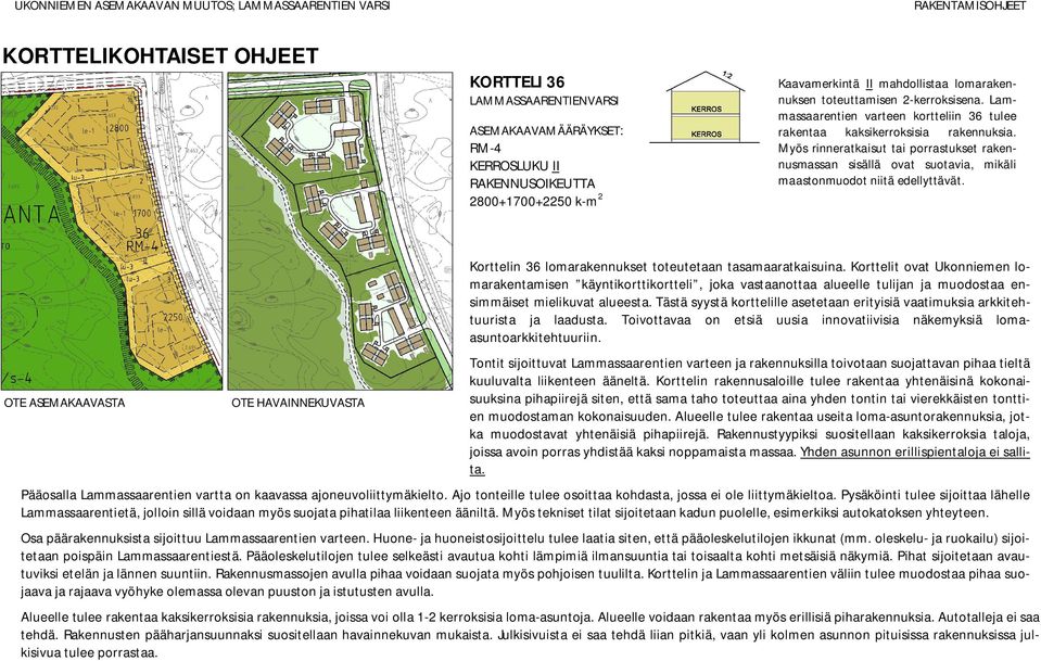 Myös rinneratkaisut tai porrastukset rakennusmassan sisällä ovat suotavia, mikäli maastonmuodot niitä edellyttävät.