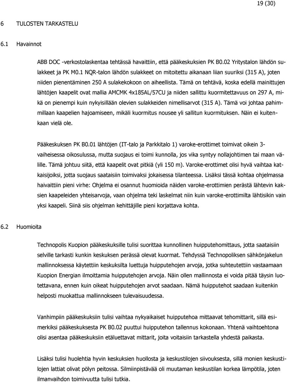 Tämä on tehtävä, koska edellä mainittujen lähtöjen kaapelit ovat mallia AMCMK 4x185AL/57CU ja niiden sallittu kuormitettavuus on 297 A, mikä on pienempi kuin nykyisillään olevien sulakkeiden