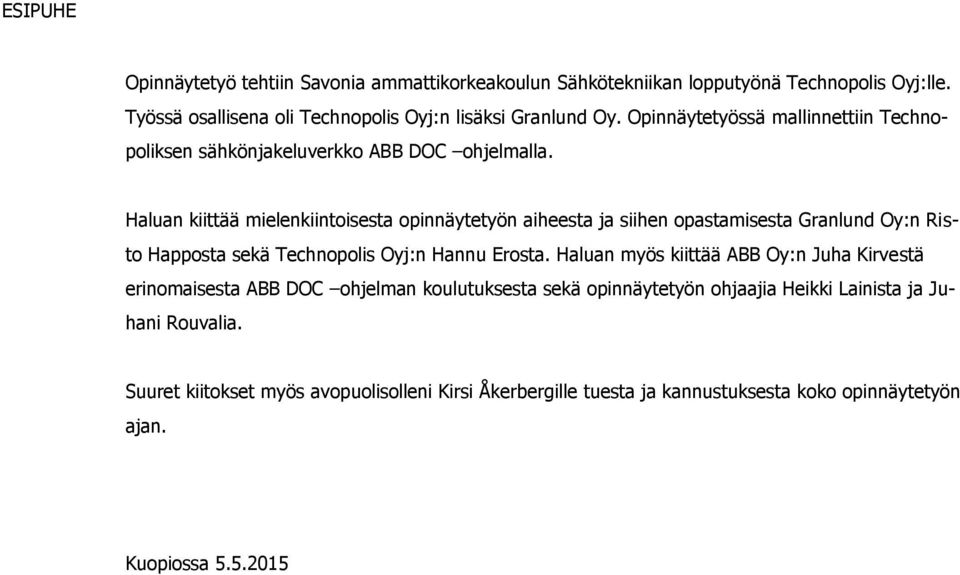 Haluan kiittää mielenkiintoisesta opinnäytetyön aiheesta ja siihen opastamisesta Granlund Oy:n Risto Happosta sekä Technopolis Oyj:n Hannu Erosta.