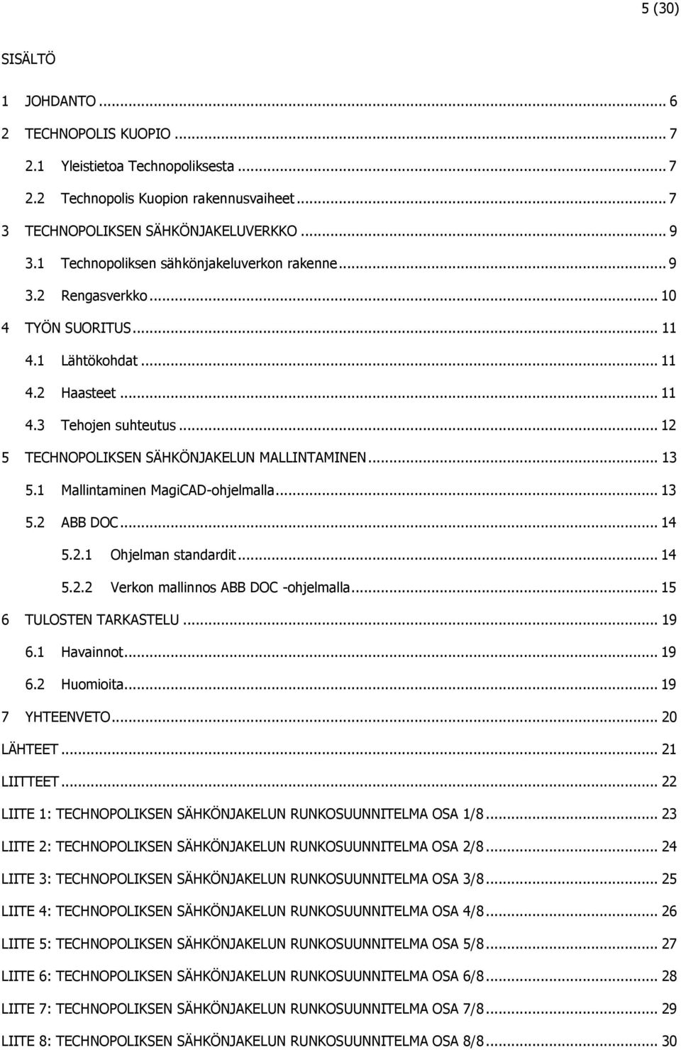 .. 12 5 TECHNOPOLIKSEN SÄHKÖNJAKELUN MALLINTAMINEN... 13 5.1 Mallintaminen MagiCAD-ohjelmalla... 13 5.2 ABB DOC... 14 5.2.1 Ohjelman standardit... 14 5.2.2 Verkon mallinnos ABB DOC -ohjelmalla.