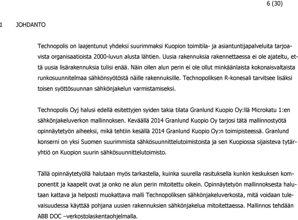 Näin ollen alun perin ei ole ollut minkäänlaista kokonaisvaltaista runkosuunnitelmaa sähkönsyötöstä näille rakennuksille.