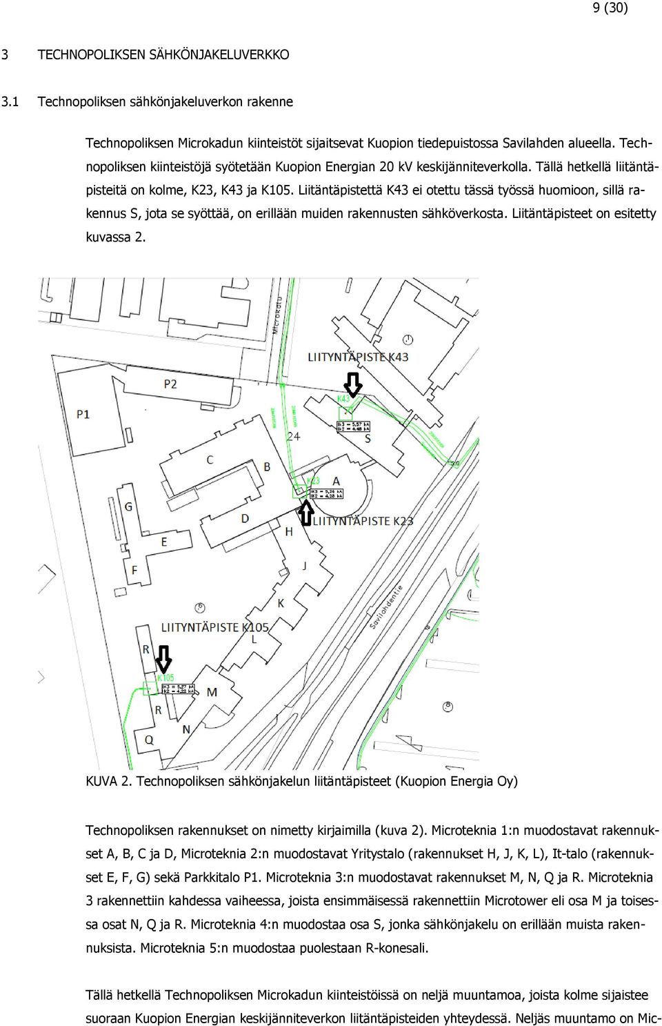 Liitäntäpistettä K43 ei otettu tässä työssä huomioon, sillä rakennus S, jota se syöttää, on erillään muiden rakennusten sähköverkosta. Liitäntäpisteet on esitetty kuvassa 2. KUVA 2.