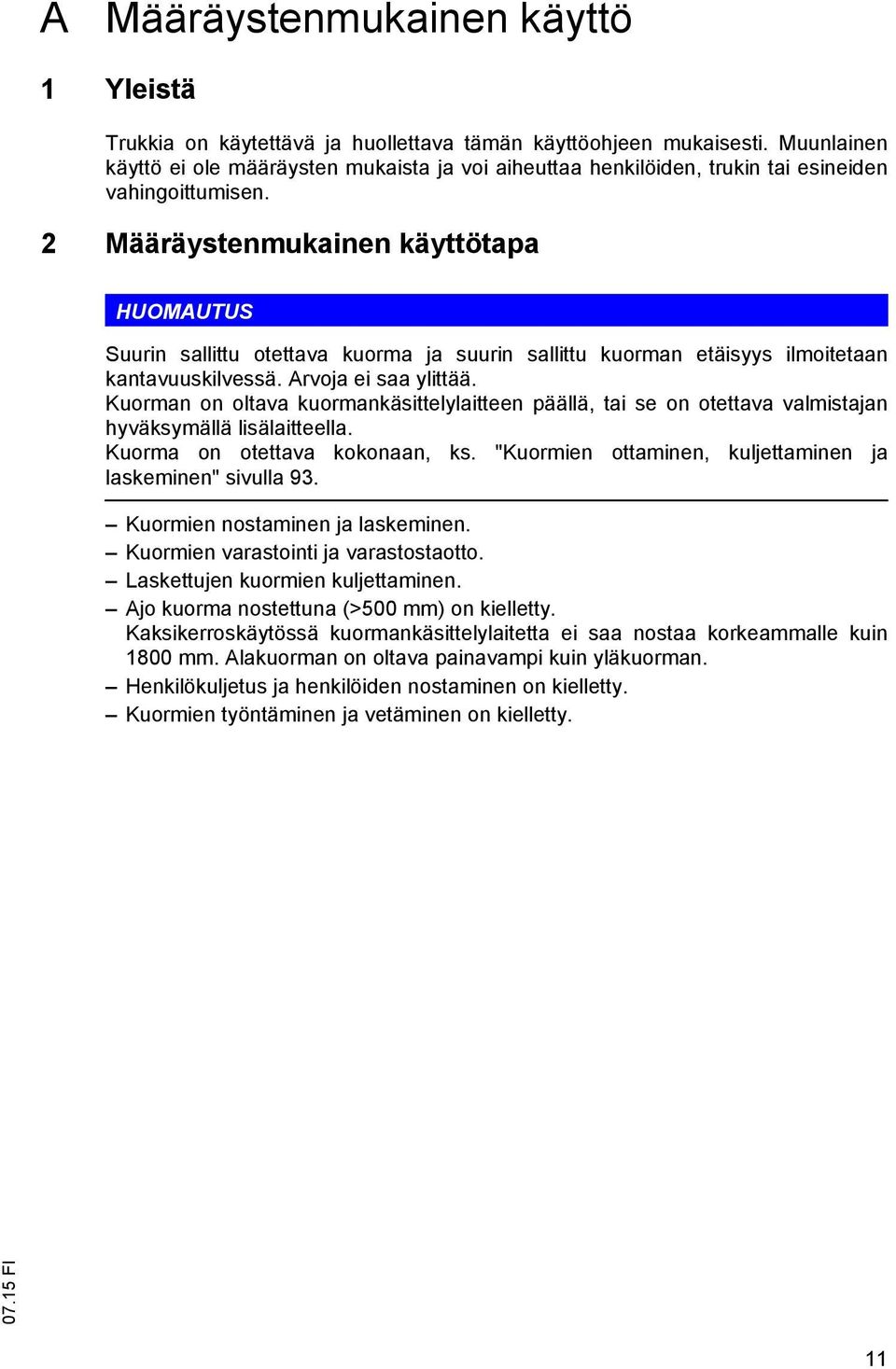 2 Määräystenmukainen käyttötapa HUOMAUTUS Suurin sallittu otettava kuorma ja suurin sallittu kuorman etäisyys ilmoitetaan kantavuuskilvessä. Arvoja ei saa ylittää.