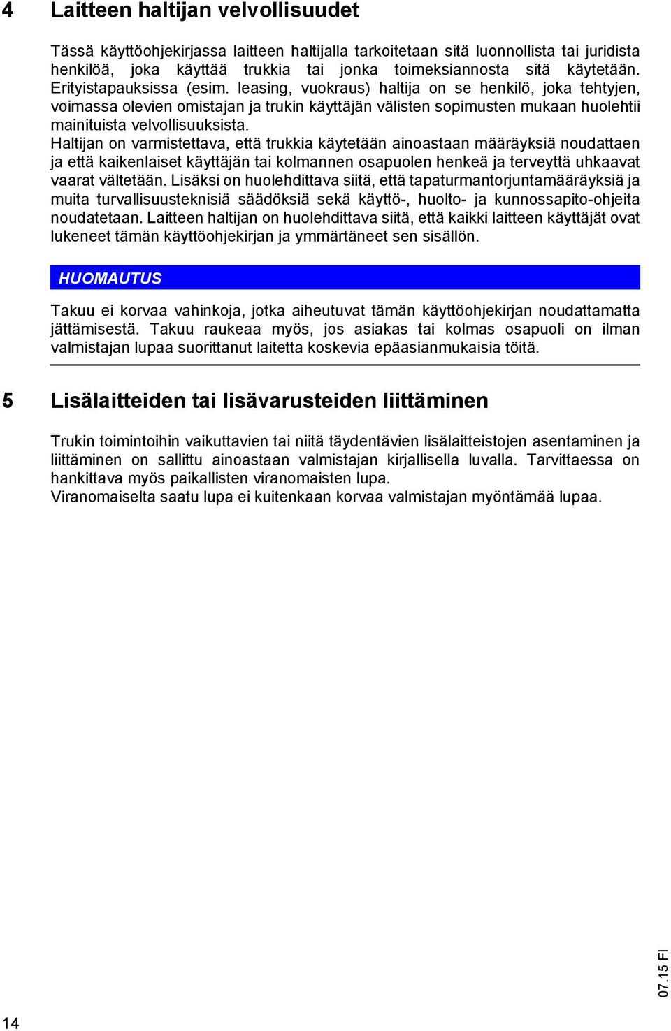 Haltijan on varmistettava, että trukkia käytetään ainoastaan määräyksiä noudattaen ja että kaikenlaiset käyttäjän tai kolmannen osapuolen henkeä ja terveyttä uhkaavat vaarat vältetään.