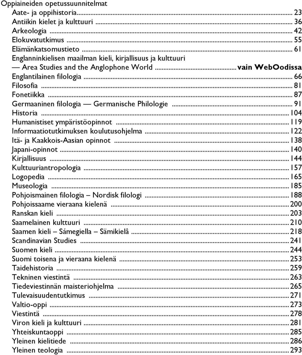 .. 87 Germaaninen filologia Germanische Philologie... 91 Historia... 104 Humanistiset ympäristöopinnot... 119 Informaatiotutkimuksen koulutusohjelma... 122 Itä- ja Kaakkois-Aasian opinnot.