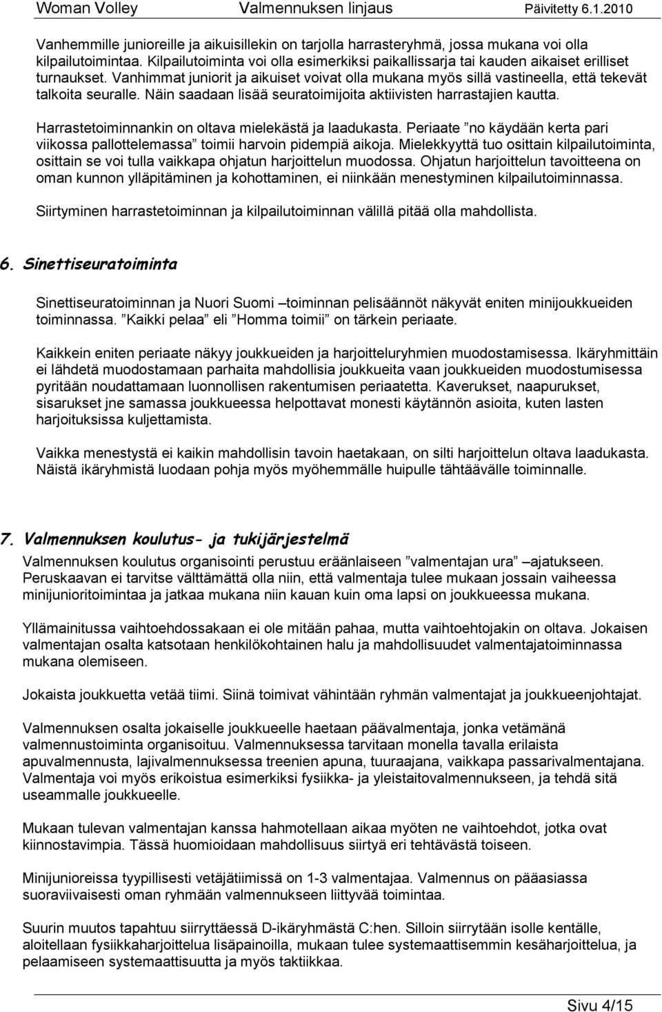 Näin saadaan lisää seuratoimijoita aktiivisten harrastajien kautta. Harastetoiminnankin on oltava mielekästä ja laadukasta.