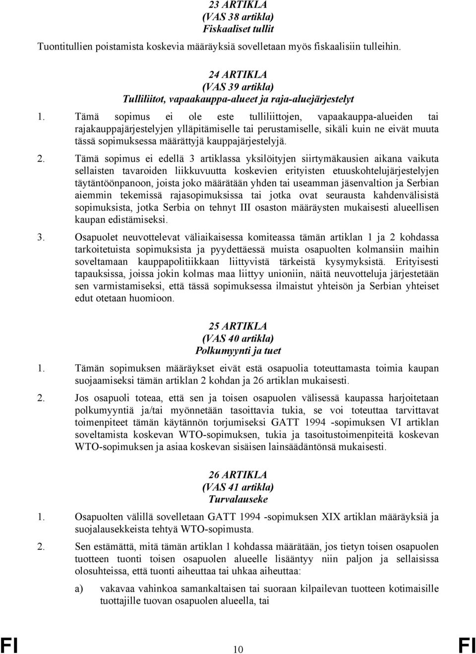 Tämä sopimus ei ole este tulliliittojen, vapaakauppa-alueiden tai rajakauppajärjestelyjen ylläpitämiselle tai perustamiselle, sikäli kuin ne eivät muuta tässä sopimuksessa määrättyjä