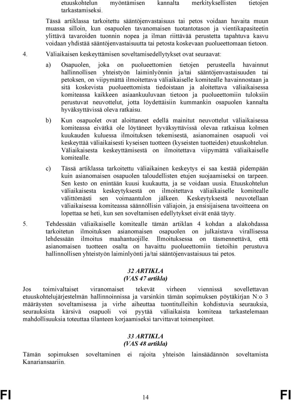 ilman riittävää perustetta tapahtuva kasvu voidaan yhdistää sääntöjenvastaisuutta tai petosta koskevaan puolueettomaan tietoon. 4.