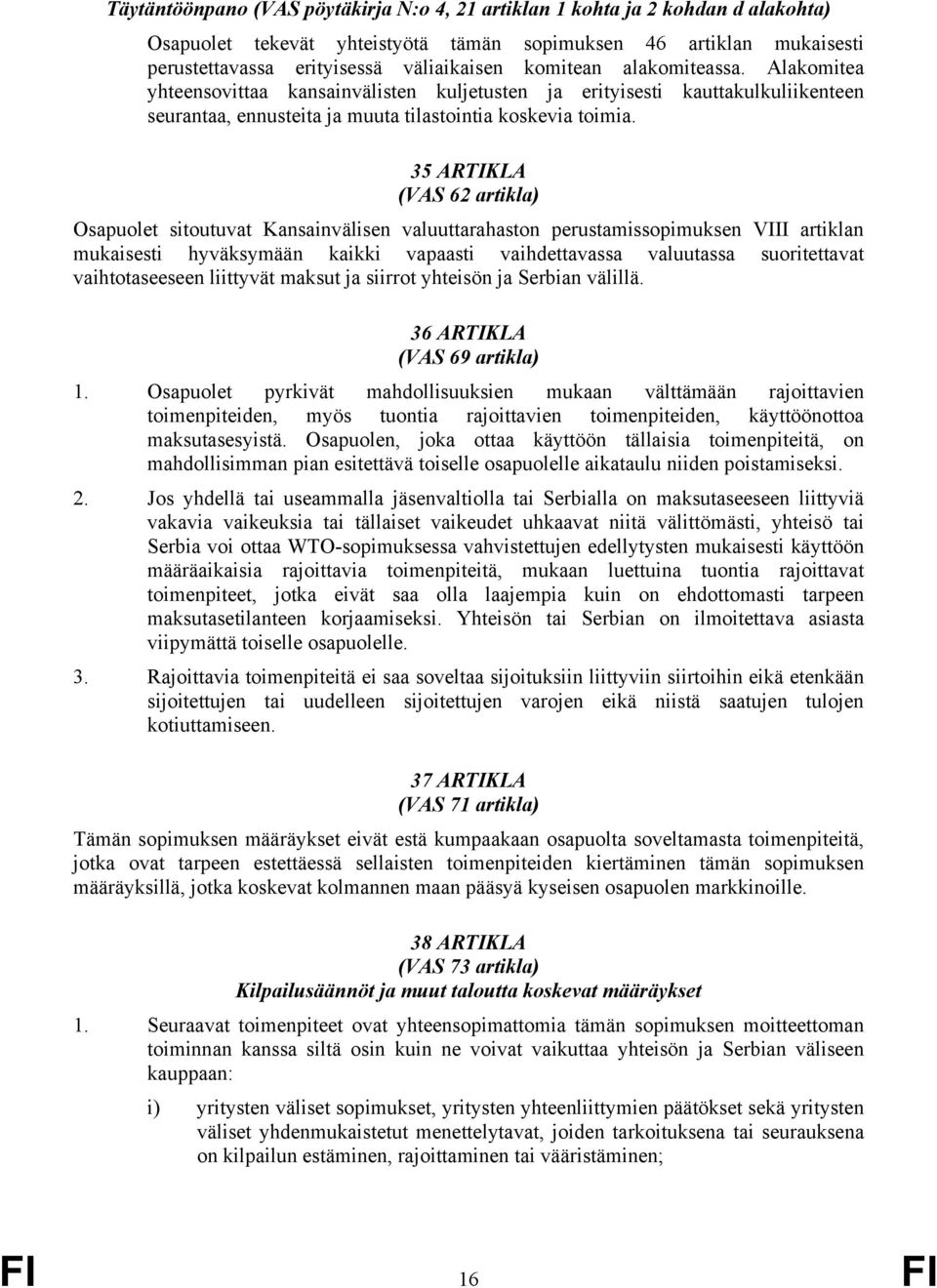 35 ARTIKLA (VAS 62 artikla) Osapuolet sitoutuvat Kansainvälisen valuuttarahaston perustamissopimuksen VIII artiklan mukaisesti hyväksymään kaikki vapaasti vaihdettavassa valuutassa suoritettavat