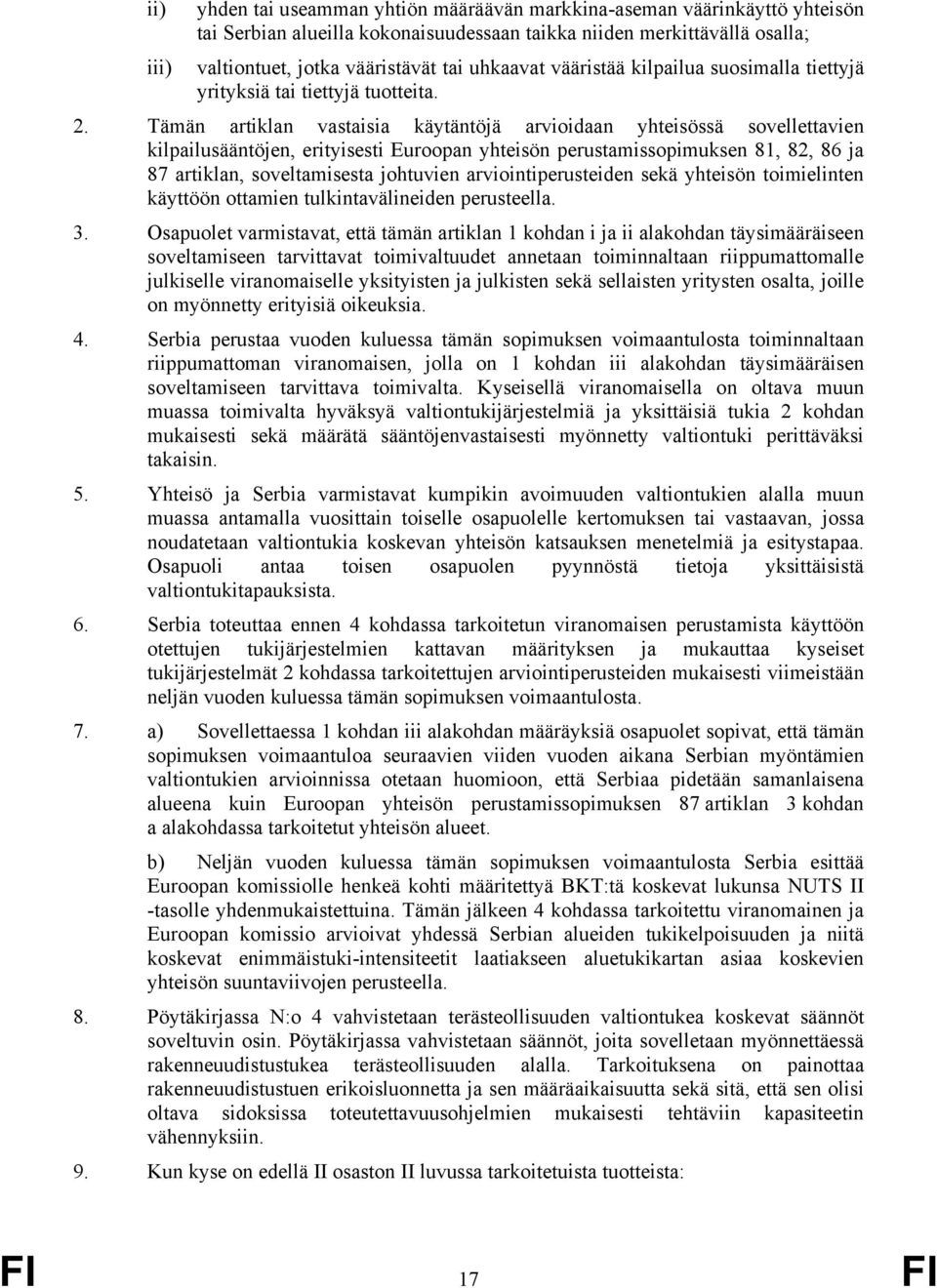 Tämän artiklan vastaisia käytäntöjä arvioidaan yhteisössä sovellettavien kilpailusääntöjen, erityisesti Euroopan yhteisön perustamissopimuksen 81, 82, 86 ja 87 artiklan, soveltamisesta johtuvien