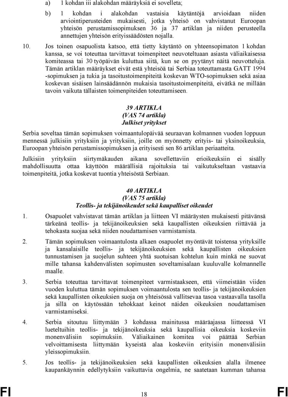 Jos toinen osapuolista katsoo, että tietty käytäntö on yhteensopimaton 1 kohdan kanssa, se voi toteuttaa tarvittavat toimenpiteet neuvoteltuaan asiasta väliaikaisessa komiteassa tai 30 työpäivän