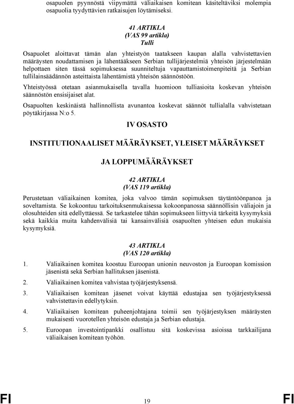 järjestelmään helpottaen siten tässä sopimuksessa suunniteltuja vapauttamistoimenpiteitä ja Serbian tullilainsäädännön asteittaista lähentämistä yhteisön säännöstöön.