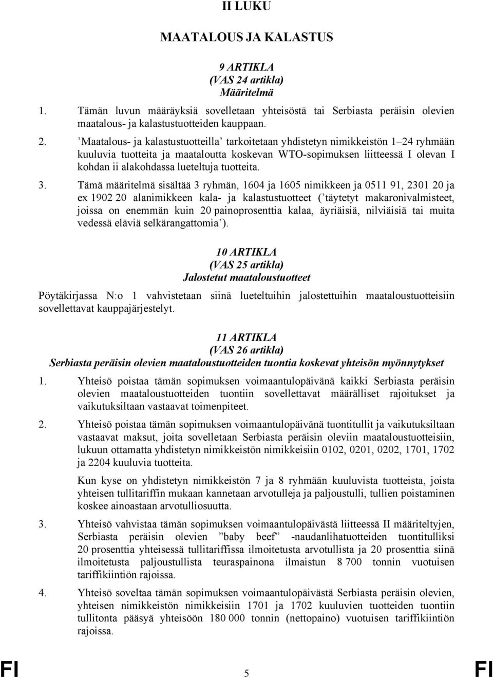 Maatalous- ja kalastustuotteilla tarkoitetaan yhdistetyn nimikkeistön 1 24 ryhmään kuuluvia tuotteita ja maataloutta koskevan WTO-sopimuksen liitteessä I olevan I kohdan ii alakohdassa lueteltuja