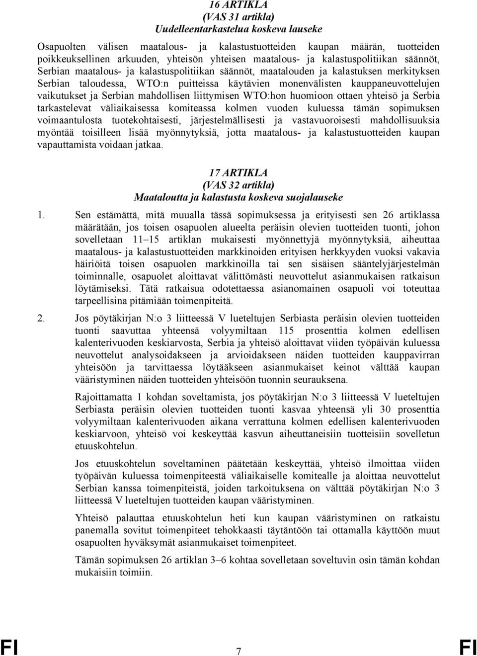 kauppaneuvottelujen vaikutukset ja Serbian mahdollisen liittymisen WTO:hon huomioon ottaen yhteisö ja Serbia tarkastelevat väliaikaisessa komiteassa kolmen vuoden kuluessa tämän sopimuksen