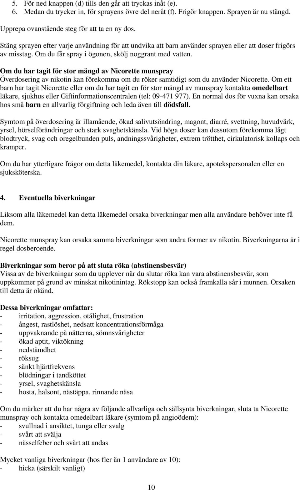 Om du har tagit för stor mängd av Nicorette munspray Överdosering av nikotin kan förekomma om du röker samtidigt som du använder Nicorette.