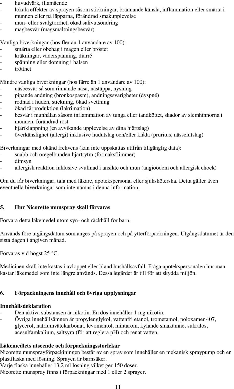 spänning eller domning i halsen - trötthet Mindre vanliga biverkningar (hos färre än 1 användare av 100): - näsbesvär så som rinnande näsa, nästäppa, nysning - pipande andning (bronkospasm),