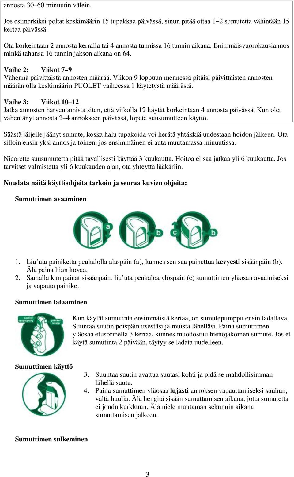 Vaihe 2: Viikot 7 9 Vähennä päivittäistä annosten määrää. Viikon 9 loppuun mennessä pitäisi päivittäisten annosten määrän olla keskimäärin PUOLET vaiheessa 1 käytetystä määrästä.