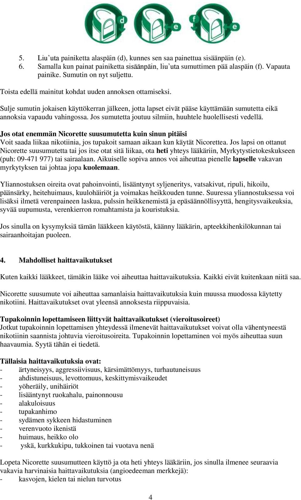 Jos sumutetta joutuu silmiin, huuhtele huolellisesti vedellä. Jos otat enemmän Nicorette suusumutetta kuin sinun pitäisi Voit saada liikaa nikotiinia, jos tupakoit samaan aikaan kun käytät Nicorettea.