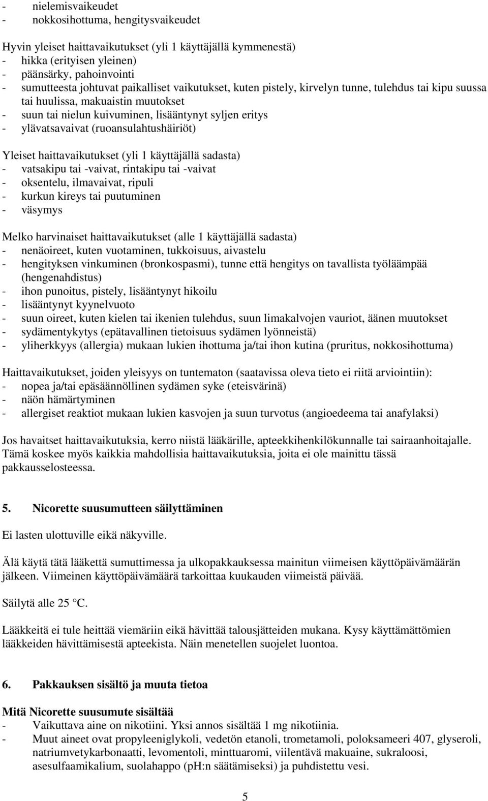 (ruoansulahtushäiriöt) Yleiset haittavaikutukset (yli 1 käyttäjällä sadasta) - vatsakipu tai -vaivat, rintakipu tai -vaivat - oksentelu, ilmavaivat, ripuli - kurkun kireys tai puutuminen - väsymys