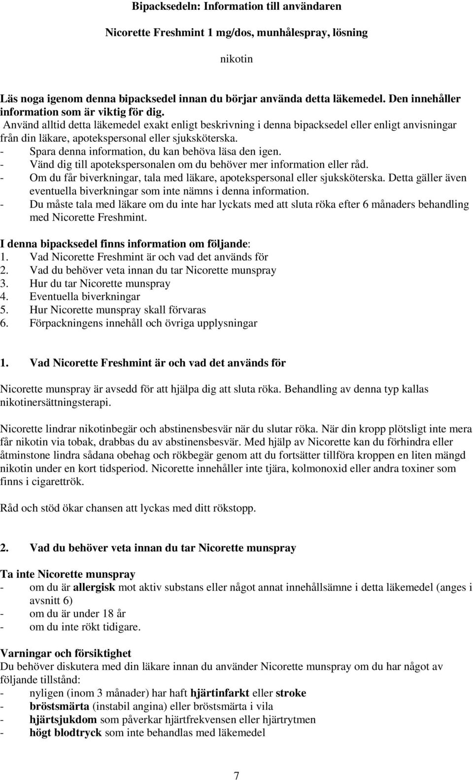 Använd alltid detta läkemedel exakt enligt beskrivning i denna bipacksedel eller enligt anvisningar från din läkare, apotekspersonal eller sjuksköterska.