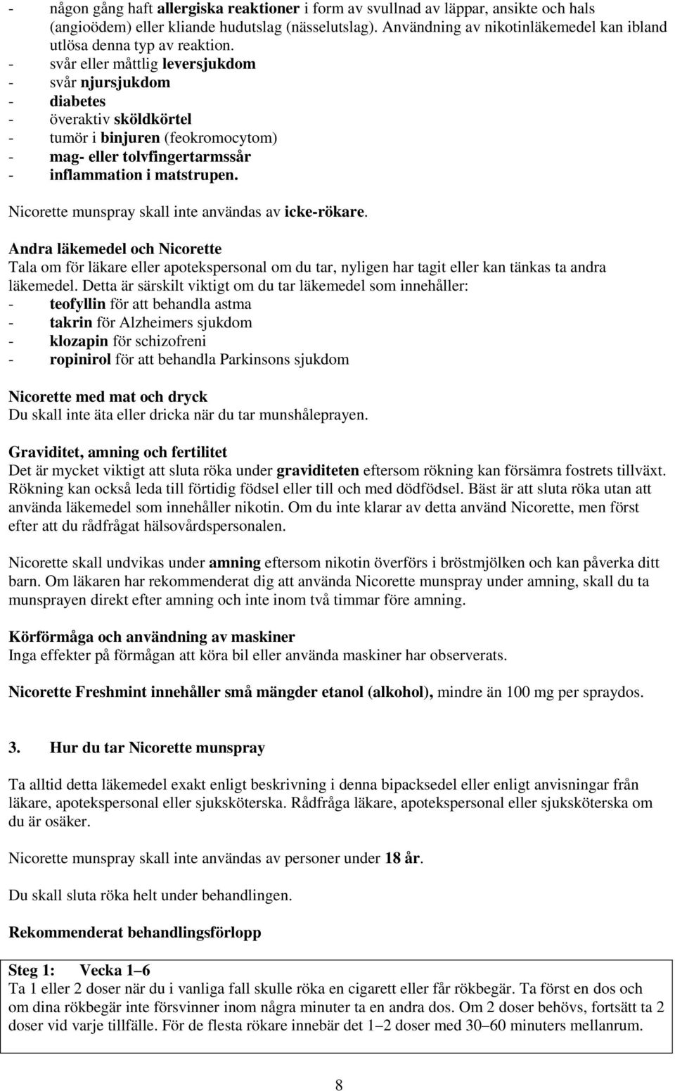 - svår eller måttlig leversjukdom - svår njursjukdom - diabetes - överaktiv sköldkörtel - tumör i binjuren (feokromocytom) - mag- eller tolvfingertarmssår - inflammation i matstrupen.