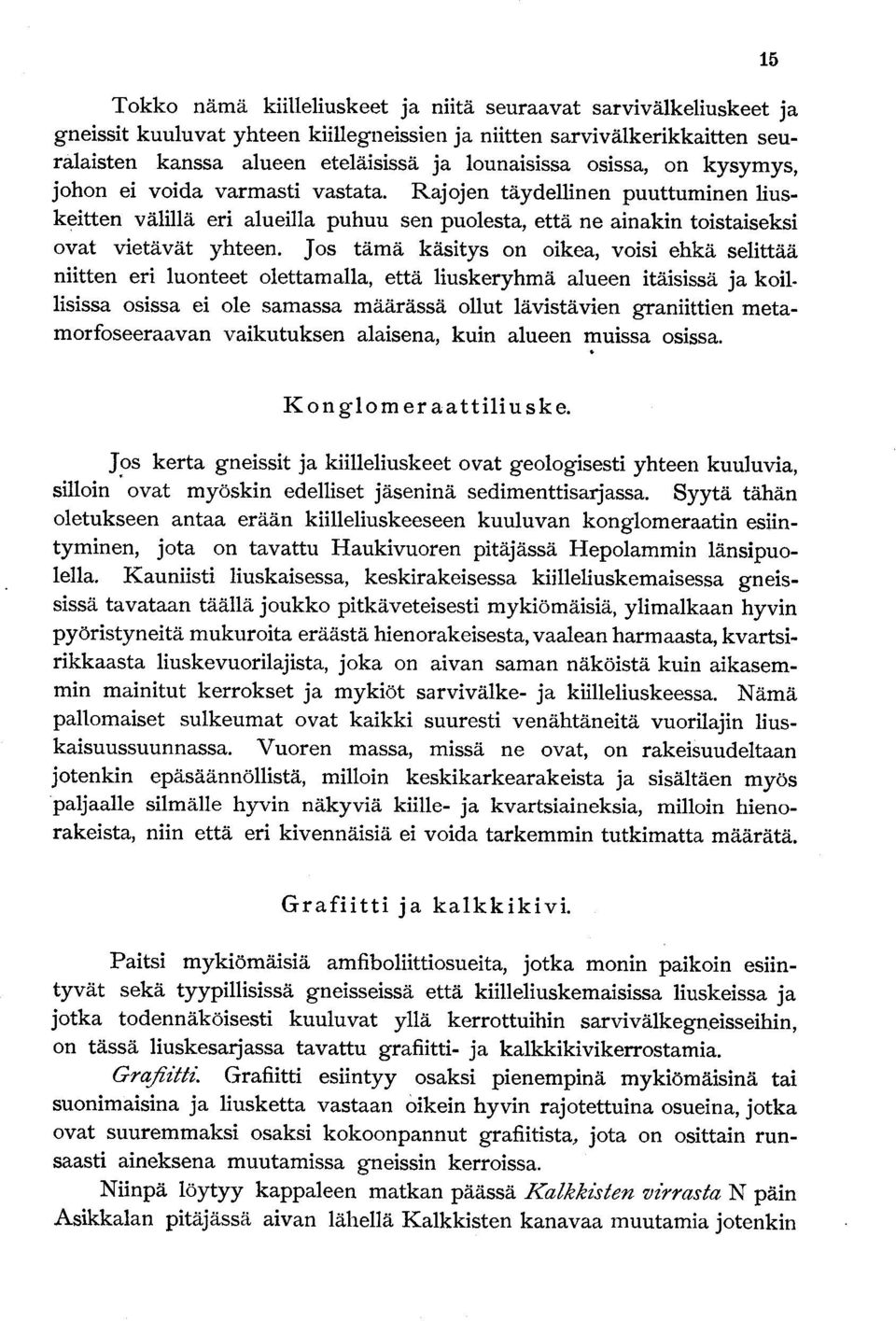 Jos tämä käsitys on oikea, voisi ehkä selittää niitten eri luonteet olettamalla, että liuskeryhmä alueen itäisissä ja koillisissa osissa ei ole samassa määrässä ollut lävistävien graniittien