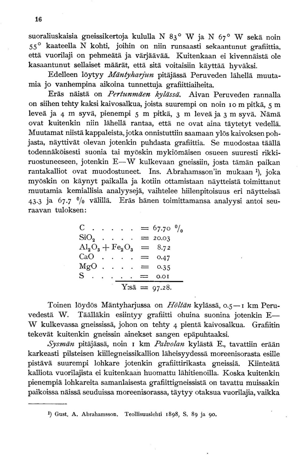 Edelleen löytyy Mäntyharjun pitäjässä Peruveden lähellä muutamia jo vanhempina aikoina tunnettuja grafiittiaiheita. Eräs näistä on Pertunmäen kylässä.