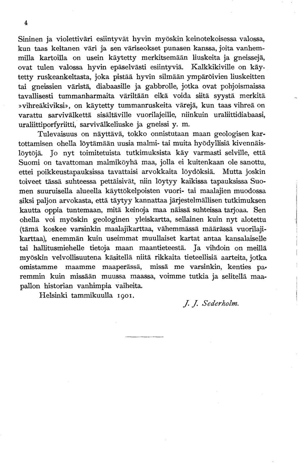 Kalkkikiville on käytetty ruskeankeltasta, joka pistää hyvin silmään ympäröivien liuskeitten tai gneissien väristä, diaba as ille ja gabbrolle, jotka ovat pohjoismaissa tavallisesti tummanharmaita