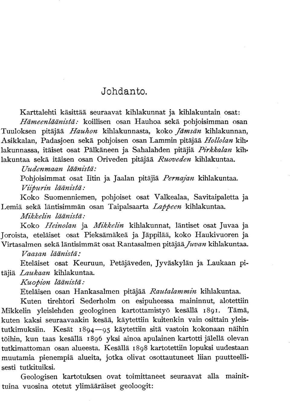 Asikkalan, Padasjoen sekä pohjoisen osan Lammin pitäjää Hollolan kihlakunnassa, itäiset osat Pälkäneen ja Sahalahden pitäjiä Pirkkalan kihlakuntaa sekä itäisen osan Oriveden pitäjää Ruoveden