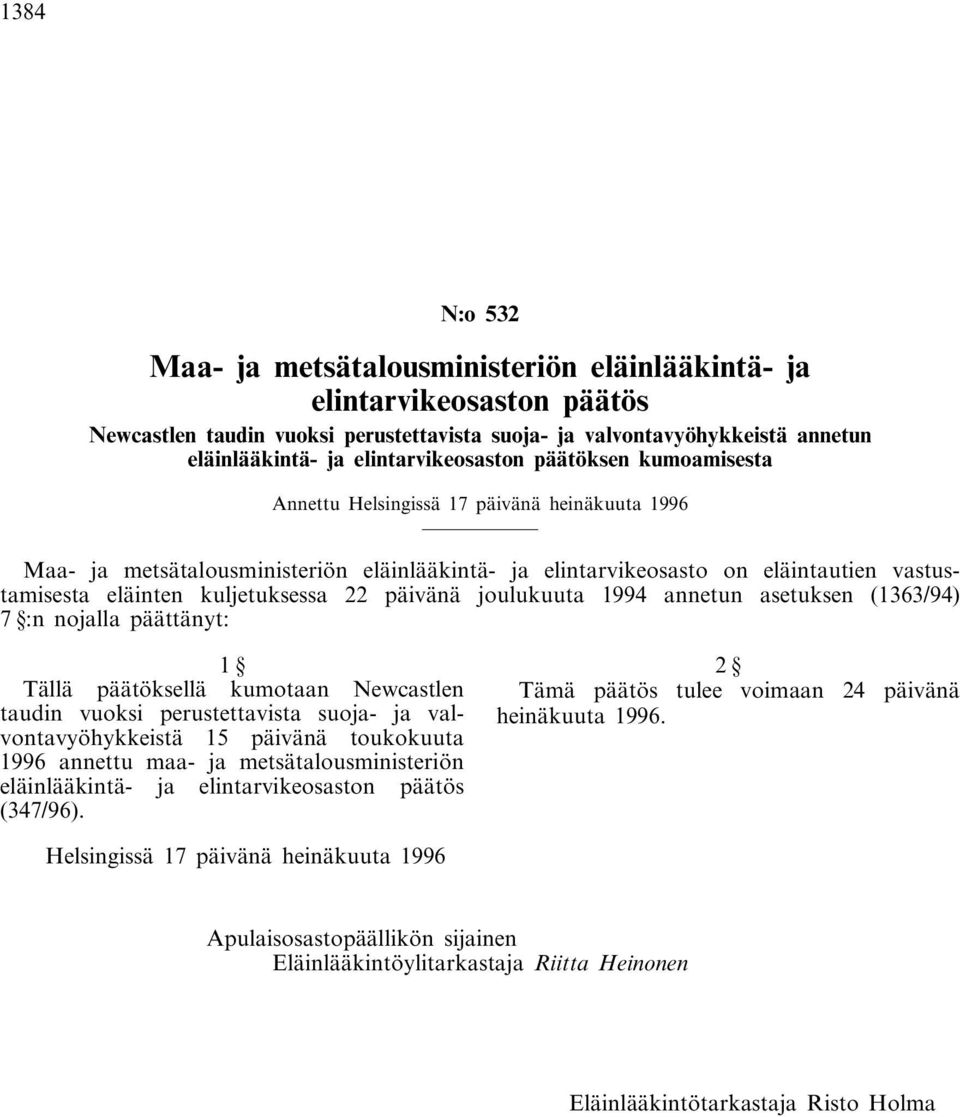 kuljetuksessa 22 päivänä joulukuuta 1994 annetun asetuksen (1363/94) 7 :n nojalla päättänyt: 1 Tällä päätöksellä kumotaan Newcastlen taudin vuoksi perustettavista suoja- ja valvontavyöhykkeistä 15