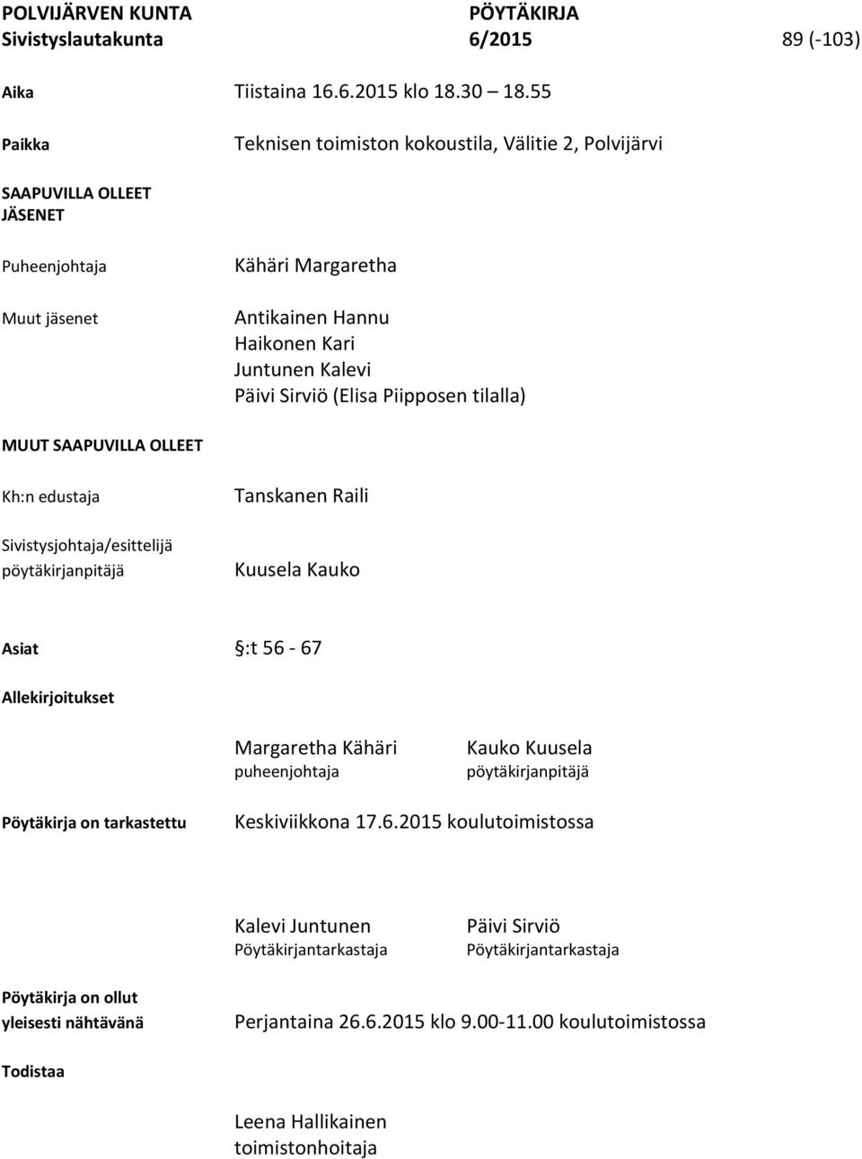 (Elisa Piipposen tilalla) MUUT SAAPUVILLA OLLEET Kh:n edustaja Sivistysjohtaja/esittelijä pöytäkirjanpitäjä Tanskanen Raili Kuusela Kauko Asiat :t 56-67 Allekirjoitukset Margaretha Kähäri