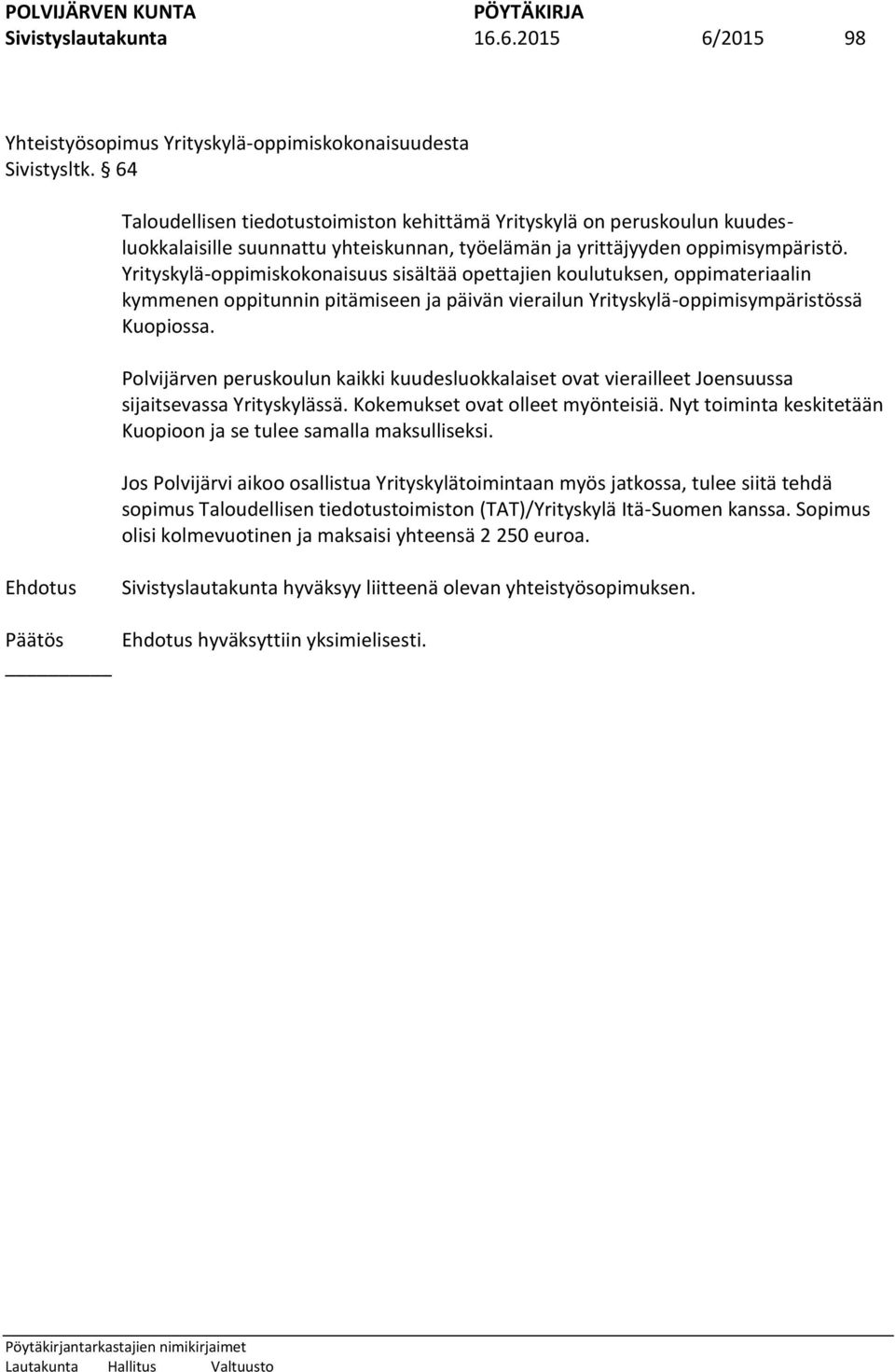 Yrityskylä-oppimiskokonaisuus sisältää opettajien koulutuksen, oppimateriaalin kymmenen oppitunnin pitämiseen ja päivän vierailun Yrityskylä-oppimisympäristössä Kuopiossa.