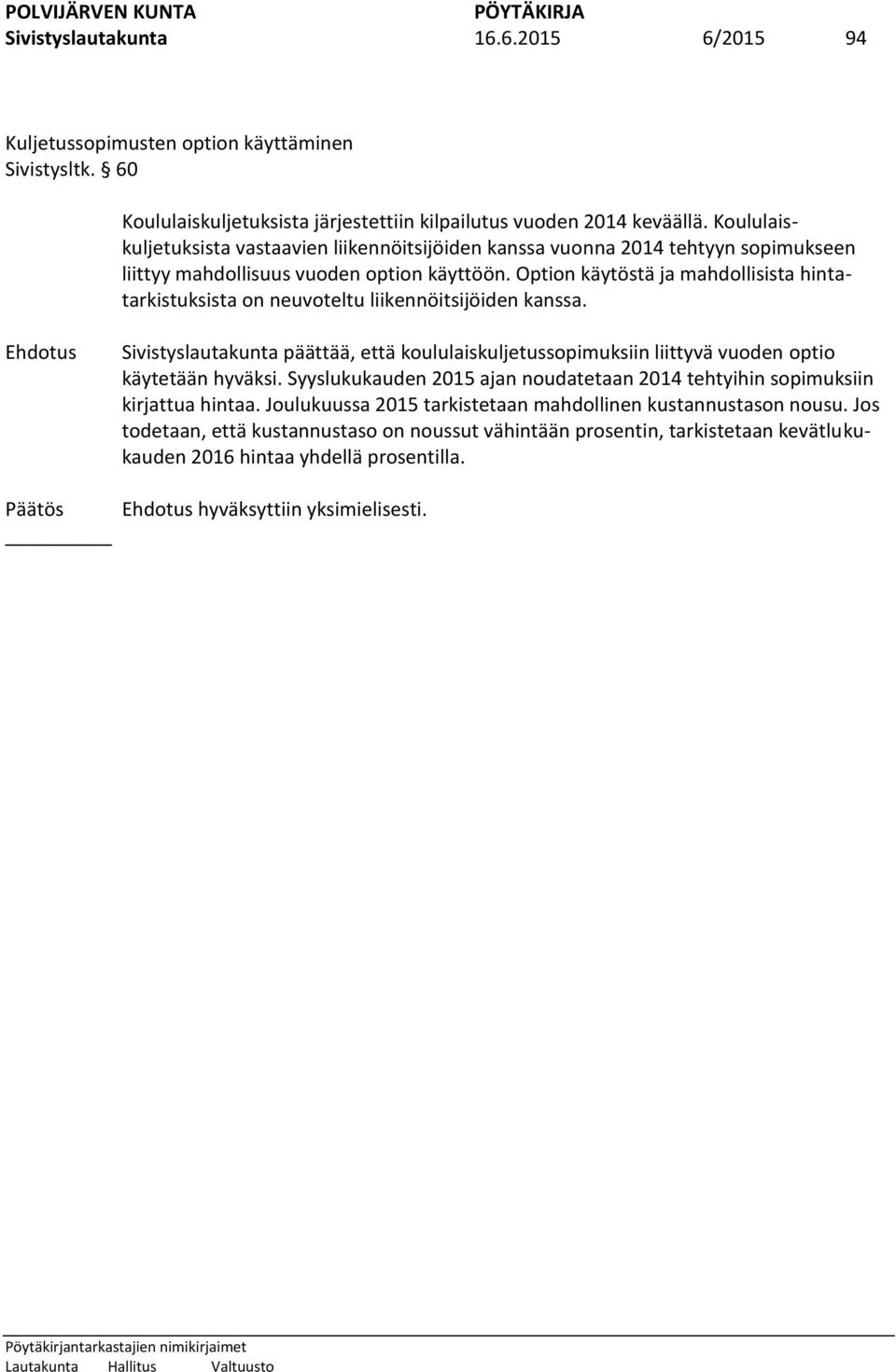 Option käytöstä ja mahdollisista hintatarkistuksista on neuvoteltu liikennöitsijöiden kanssa. Sivistyslautakunta päättää, että koululaiskuljetussopimuksiin liittyvä vuoden optio käytetään hyväksi.