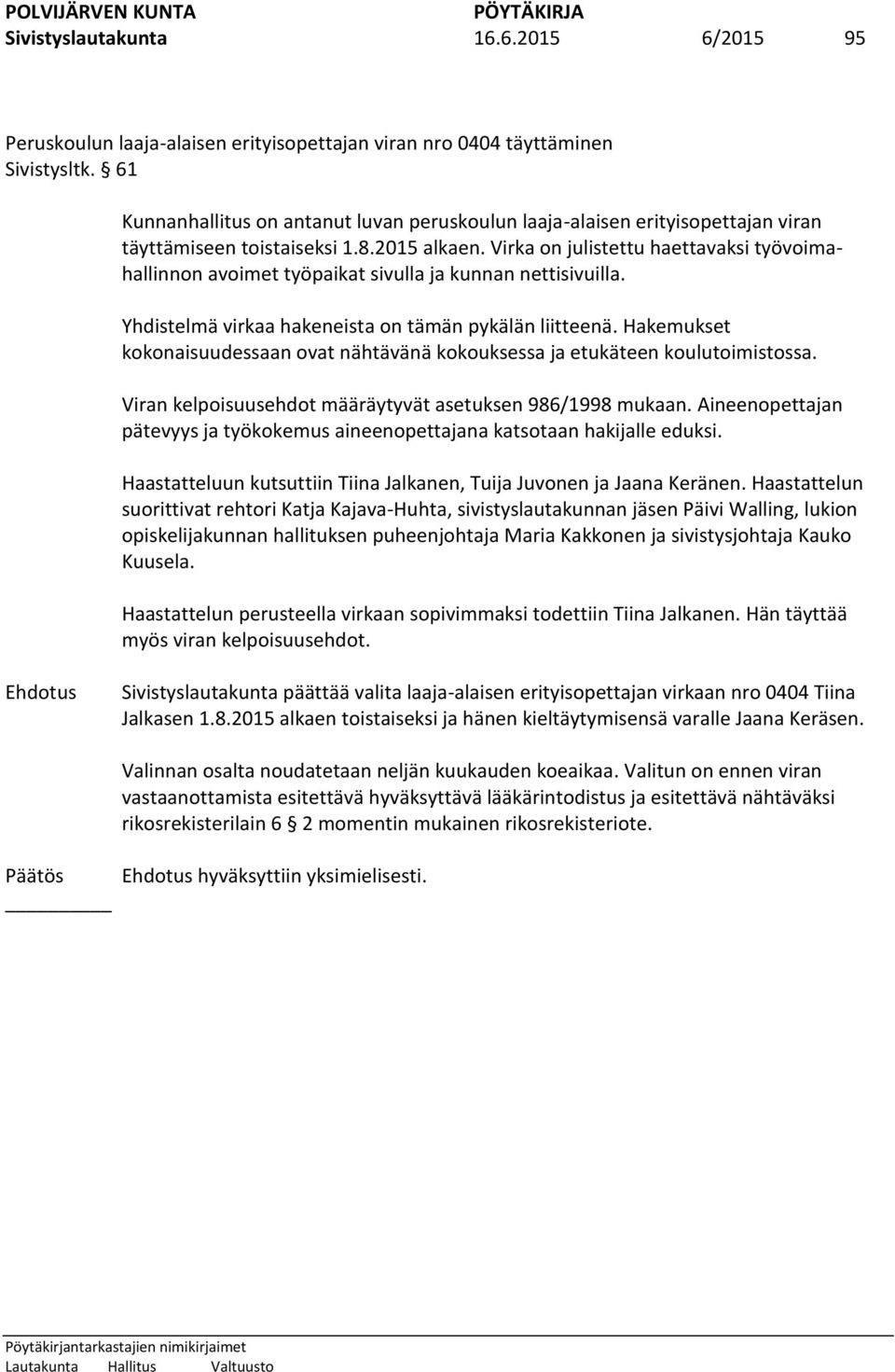 Virka on julistettu haettavaksi työvoimahallinnon avoimet työpaikat sivulla ja kunnan nettisivuilla. Yhdistelmä virkaa hakeneista on tämän pykälän liitteenä.
