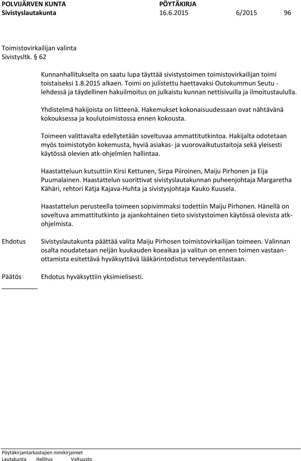 Hakemukset kokonaisuudessaan ovat nähtävänä kokouksessa ja koulutoimistossa ennen kokousta. Toimeen valittavalta edellytetään soveltuvaa ammattitutkintoa.