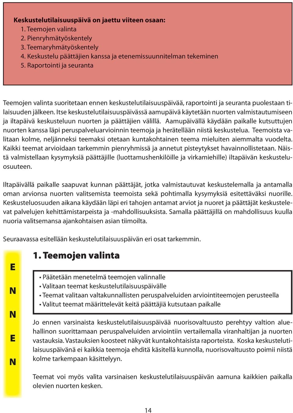 tse keskustelutilaisuuspäivässä aamupäivä käytetään nuorten valmistautumiseen ja iltapäivä keskusteluun nuorten ja päättäjien välillä.