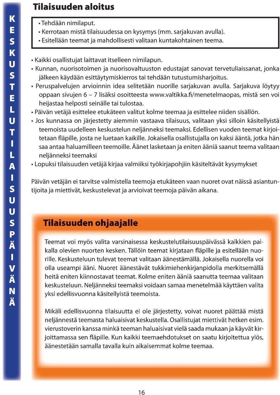 Kunnan, nuorisotoimen ja nuorisovaltuuston edustajat sanovat tervetuliaissanat, jonka jälkeen käydään esittäytymiskierros tai tehdään tutustumisharjoitus.