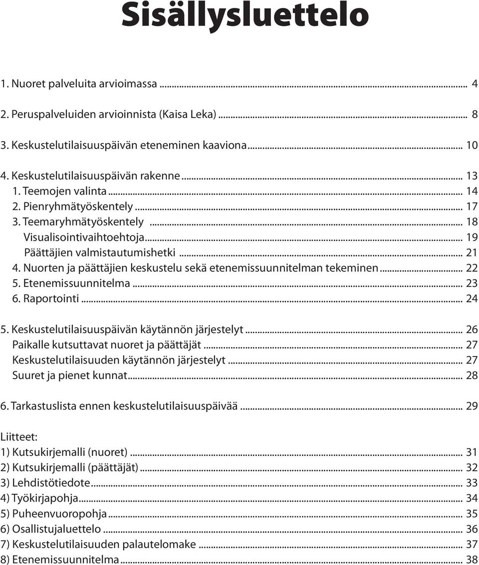 Nuorten ja päättäjien keskustelu sekä etenemissuunnitelman tekeminen... 22 5. tenemissuunnitelma... 23 6. Raportointi... 24 5. Keskustelutilaisuuspäivän käytännön järjestelyt.