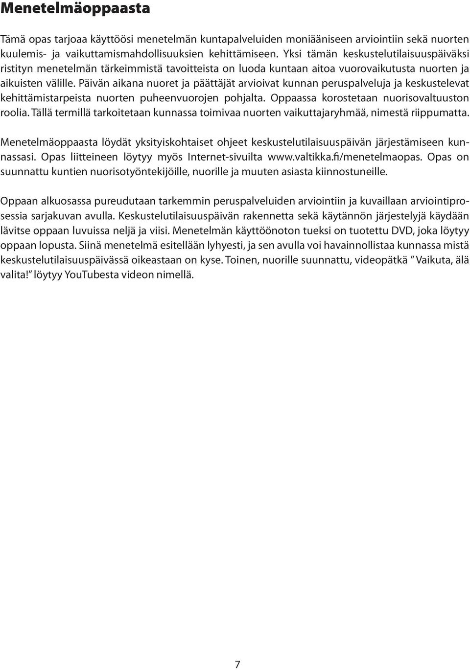 Päivän aikana nuoret ja päättäjät arvioivat kunnan peruspalveluja ja keskustelevat kehittämistarpeista nuorten puheenvuorojen pohjalta. Oppaassa korostetaan nuorisovaltuuston roolia.