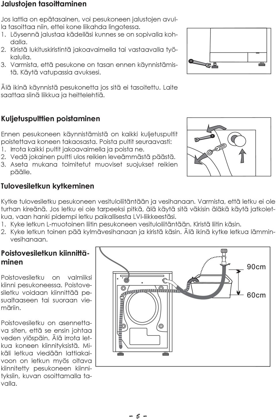 Älä ikinä käynnistä pesukonetta jos sitä ei tasoitettu. Laite saattaa siinä liikkua ja heittelehtiä.