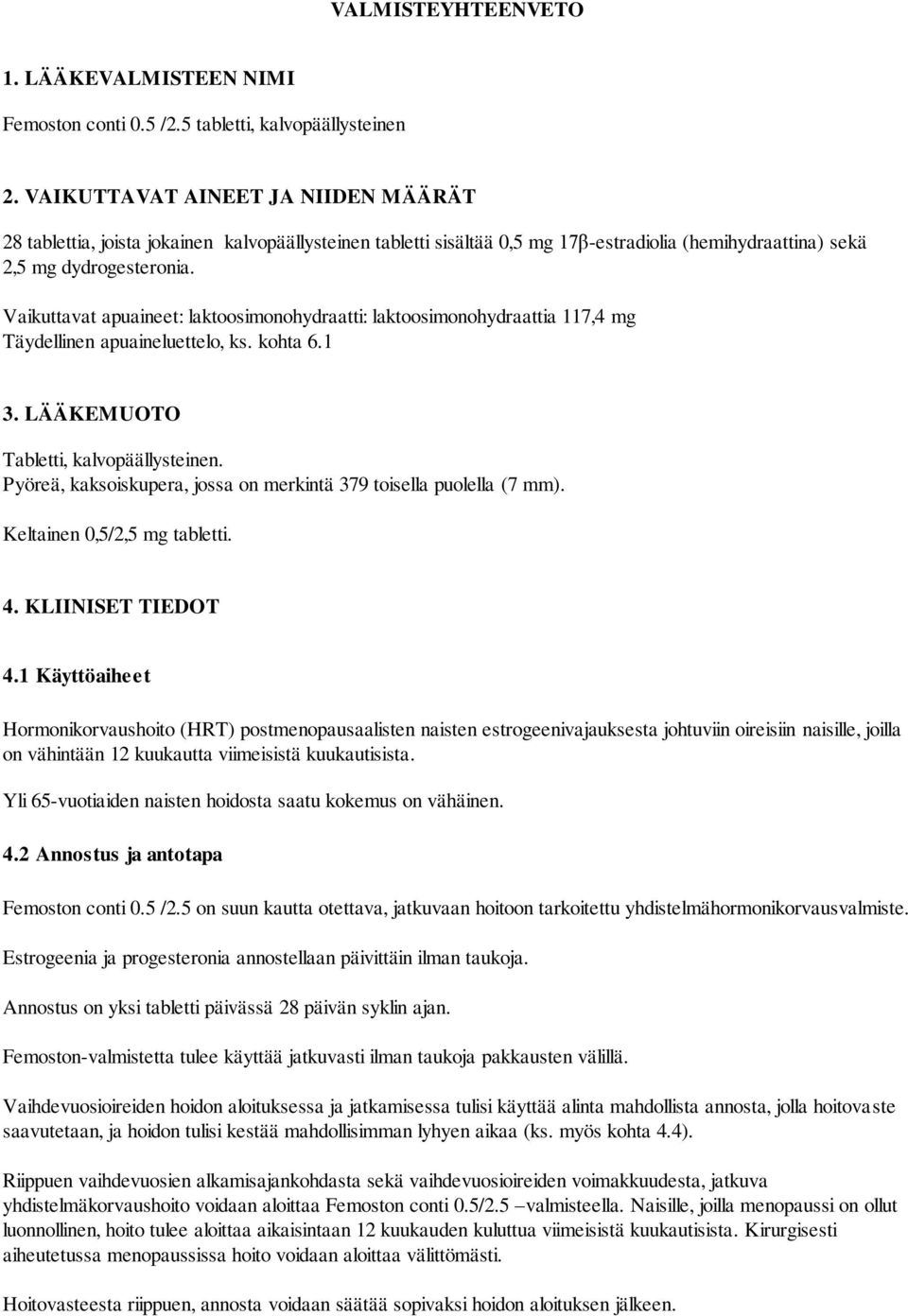 Vaikuttavat apuaineet: laktoosimonohydraatti: laktoosimonohydraattia 117,4 mg Täydellinen apuaineluettelo, ks. kohta 6.1 3. LÄÄKEMUOTO Tabletti, kalvopäällysteinen.