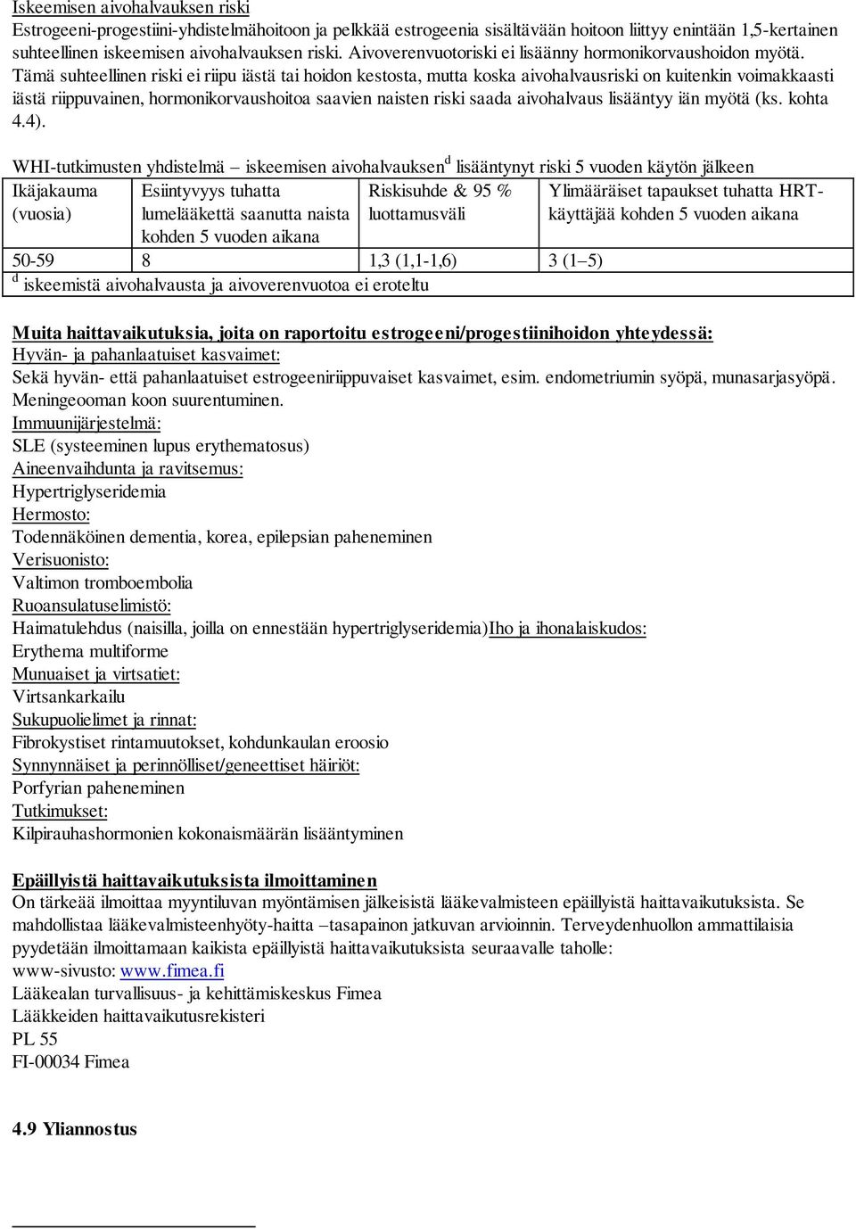 Tämä suhteellinen riski ei riipu iästä tai hoidon kestosta, mutta koska aivohalvausriski on kuitenkin voimakkaasti iästä riippuvainen, hormonikorvaushoitoa saavien naisten riski saada aivohalvaus