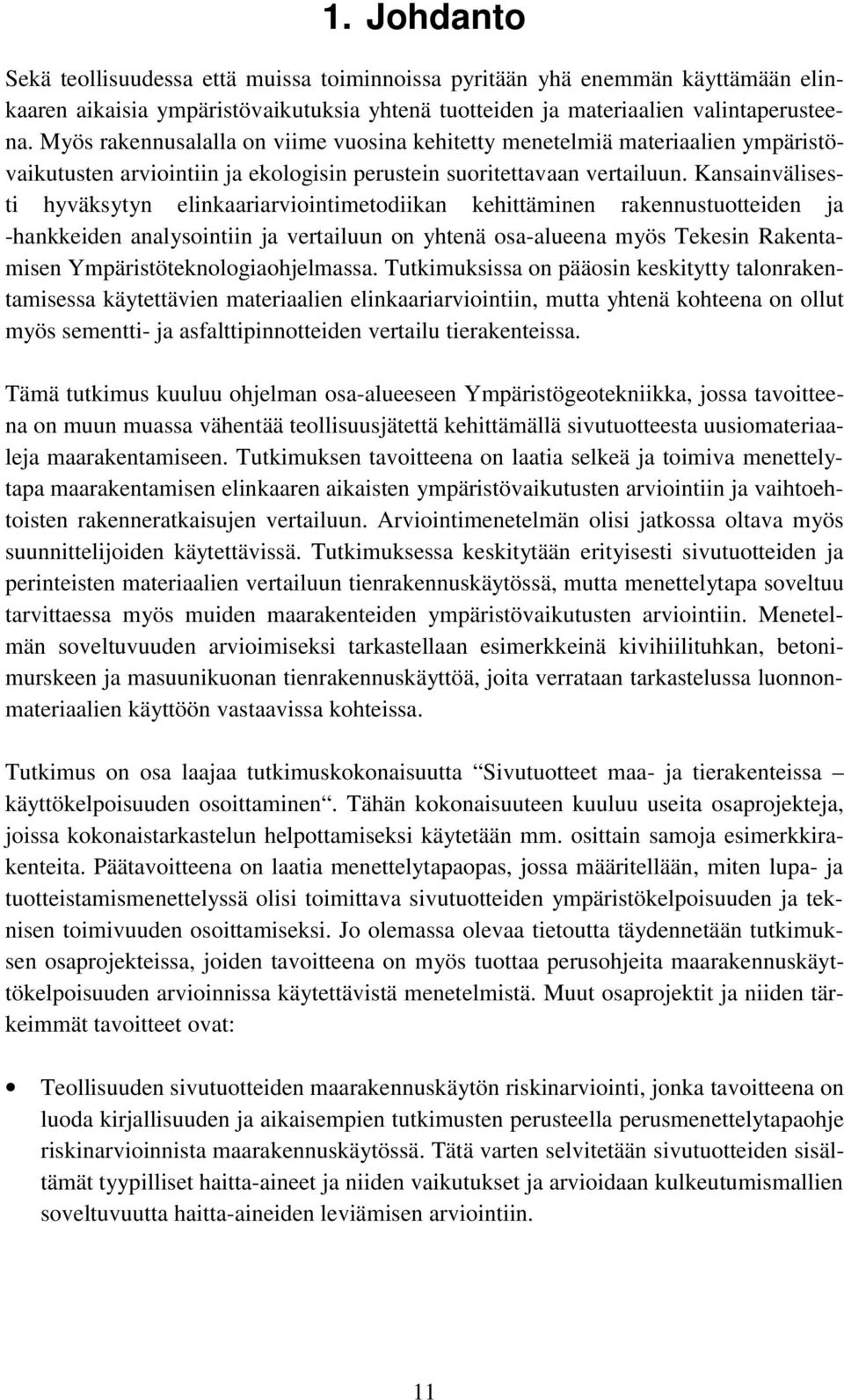 Kansainvälisesti hyväksytyn elinkaariarviointimetodiikan kehittäminen rakennustuotteiden ja -hankkeiden analysointiin ja vertailuun on yhtenä osa-alueena myös Tekesin Rakentamisen