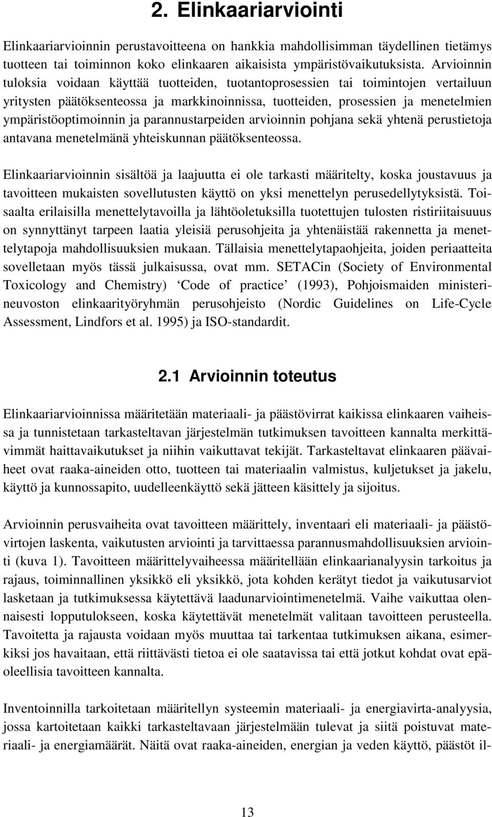 ja parannustarpeiden arvioinnin pohjana sekä yhtenä perustietoja antavana menetelmänä yhteiskunnan päätöksenteossa.