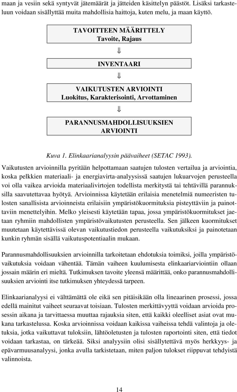 Vaikutusten arvioinnilla pyritään helpottamaan saatujen tulosten vertailua ja arviointia, koska pelkkien materiaali- ja energiavirta-analyysissä saatujen lukuarvojen perusteella voi olla vaikea