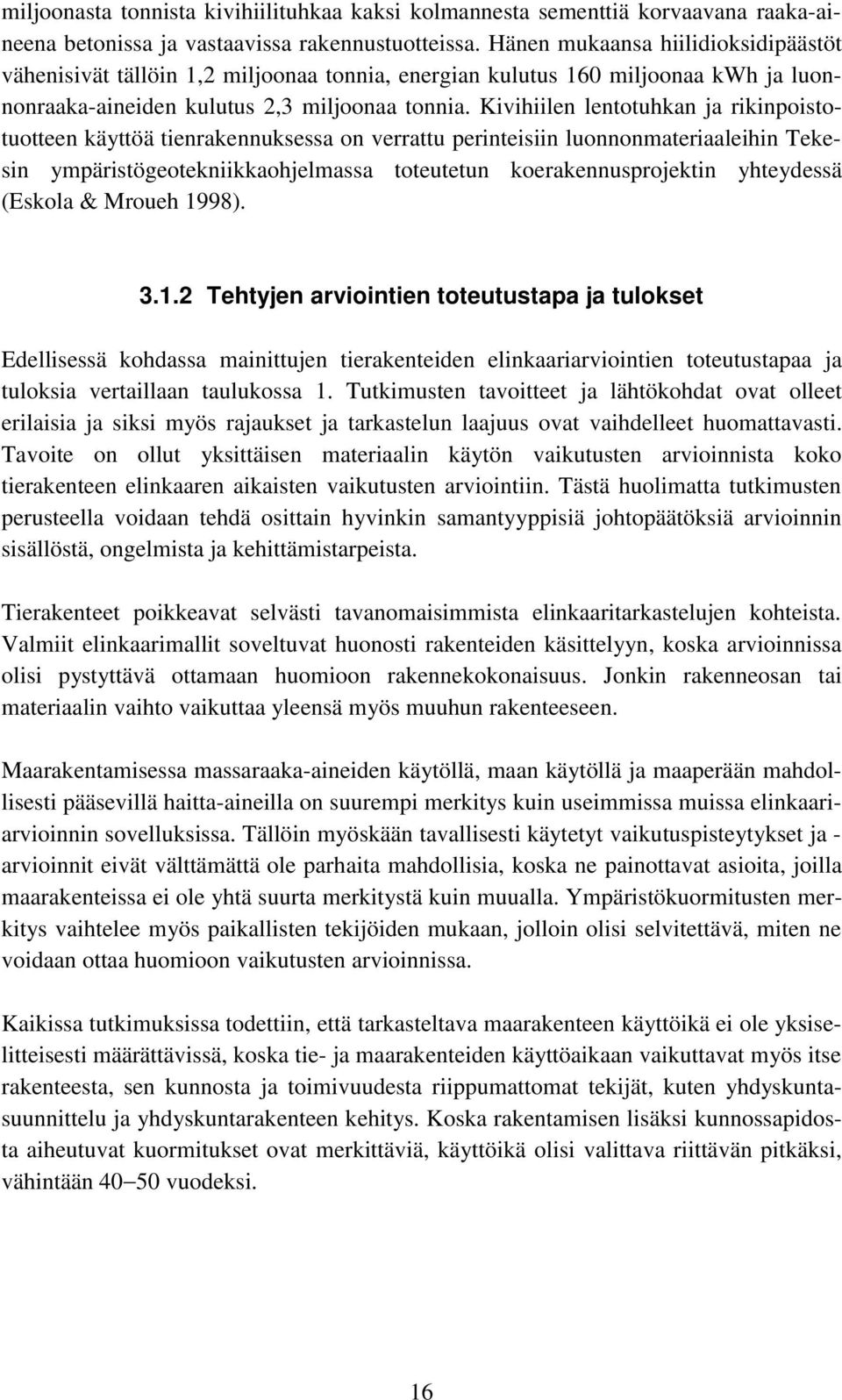 Kivihiilen lentotuhkan ja rikinpoistotuotteen käyttöä tienrakennuksessa on verrattu perinteisiin luonnonmateriaaleihin Tekesin ympäristögeotekniikkaohjelmassa toteutetun koerakennusprojektin