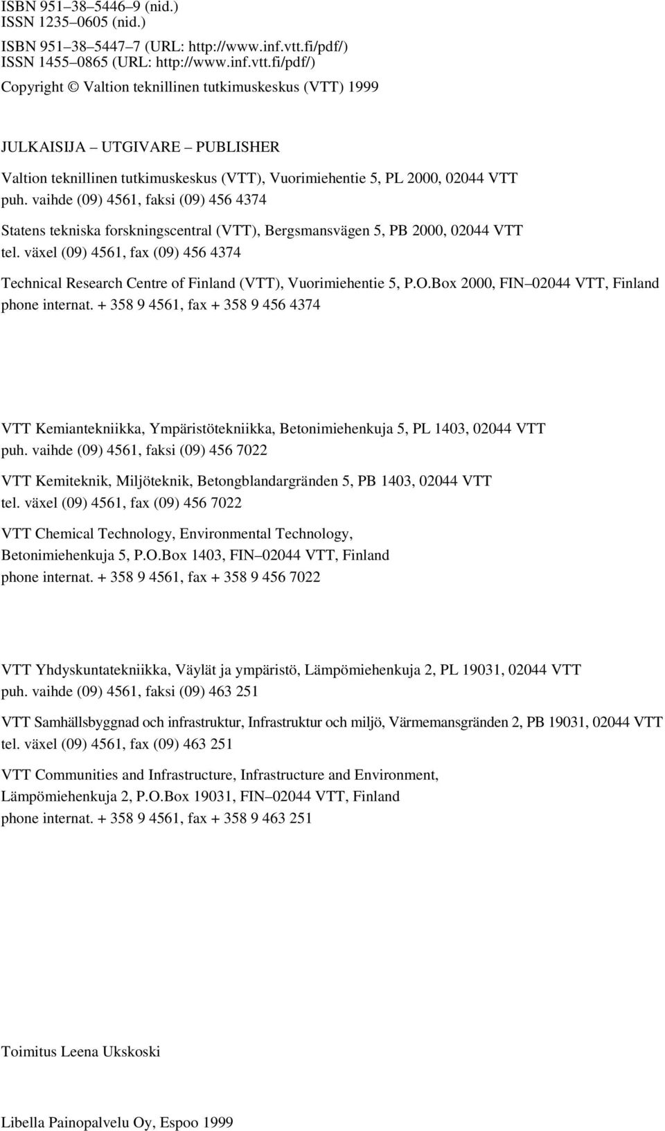 fi/pdf/) Copyright Valtion teknillinen tutkimuskeskus (VTT) 1999 JULKAISIJA UTGIVARE PUBLISHER Valtion teknillinen tutkimuskeskus (VTT), Vuorimiehentie 5, PL 2000, 02044 VTT puh.